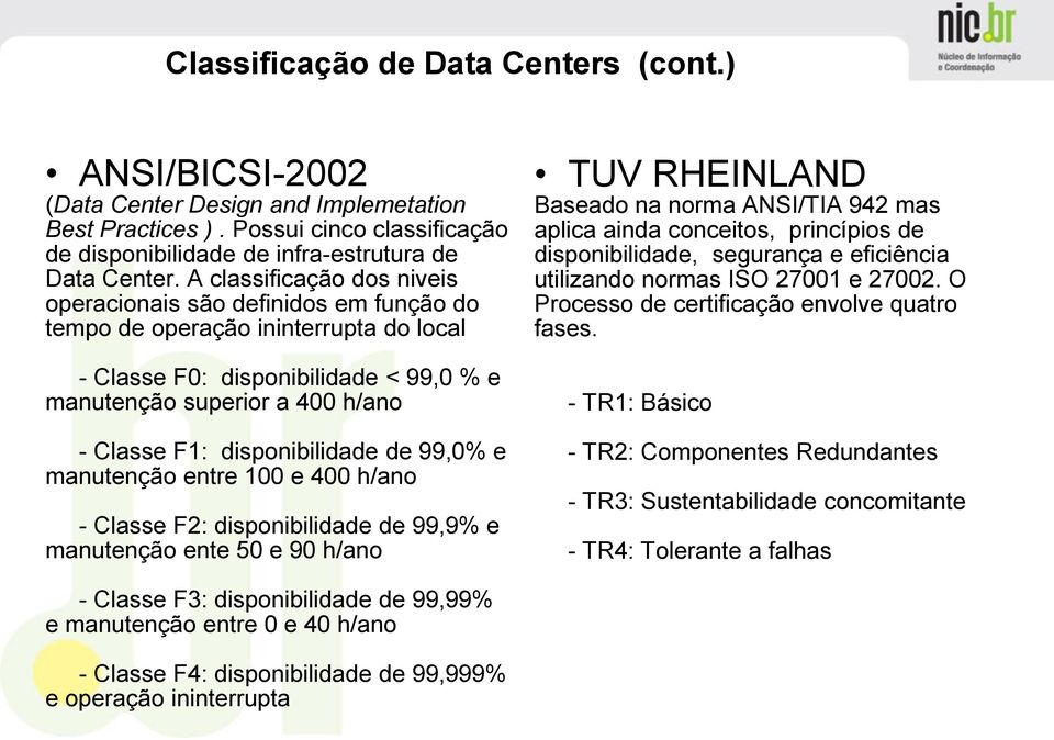 disponibilidade de 99,0% e manutenção entre 100 e 400 h/ano - Classe F2: disponibilidade de 99,9% e manutenção ente 50 e 90 h/ano TUV RHEINLAND Baseado na norma ANSI/TIA 942 mas aplica ainda