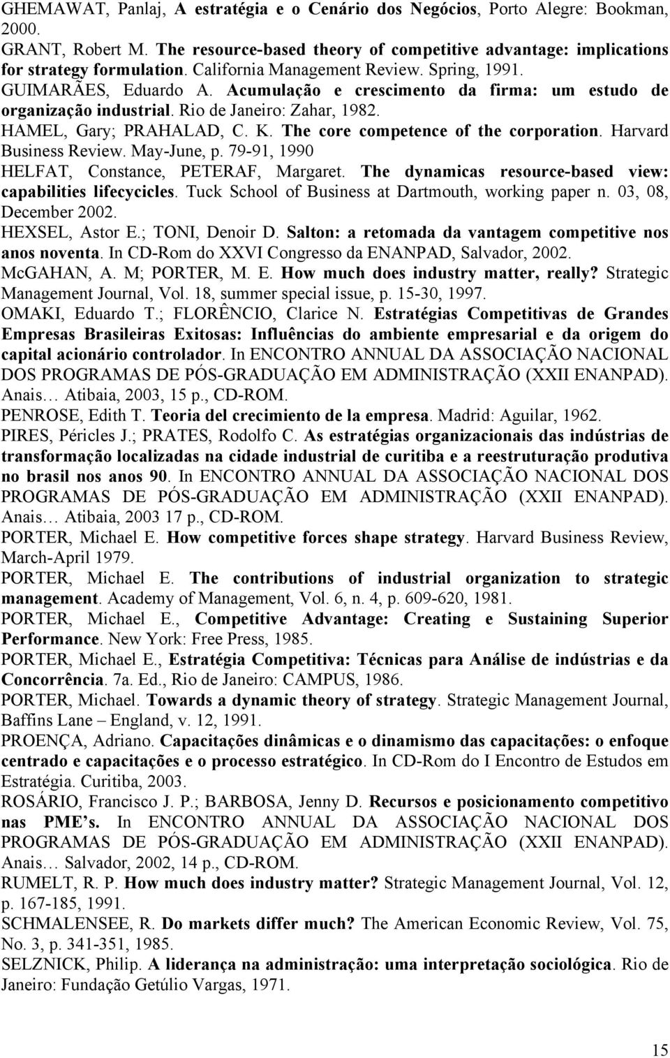 The core competence of the corporation. Harvard Business Review. May-June, p. 79-91, 1990 HELFAT, Constance, PETERAF, Margaret. The dynamicas resource-based view: capabilities lifecycicles.