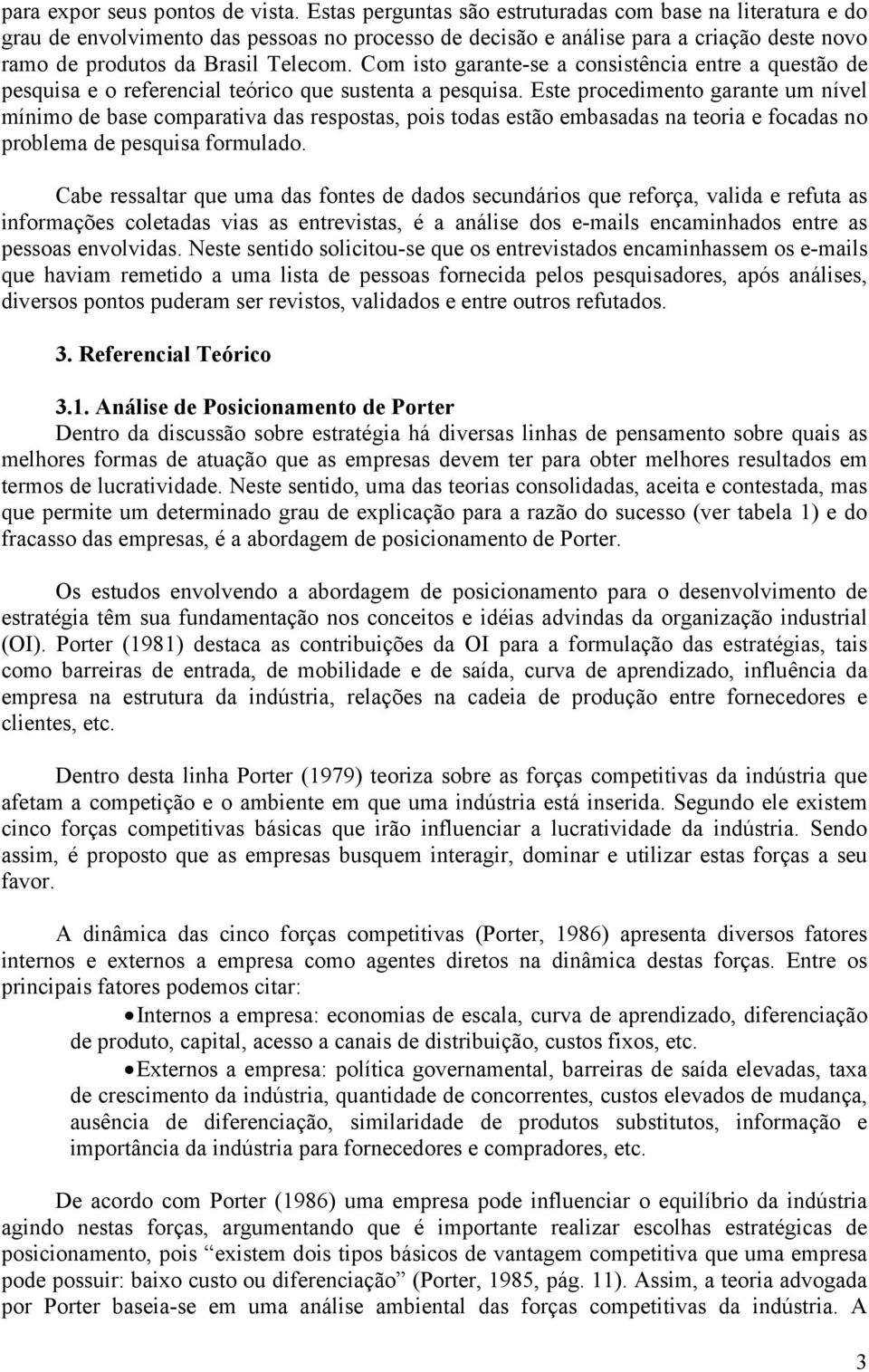 Com isto garante-se a consistência entre a questão de pesquisa e o referencial teórico que sustenta a pesquisa.