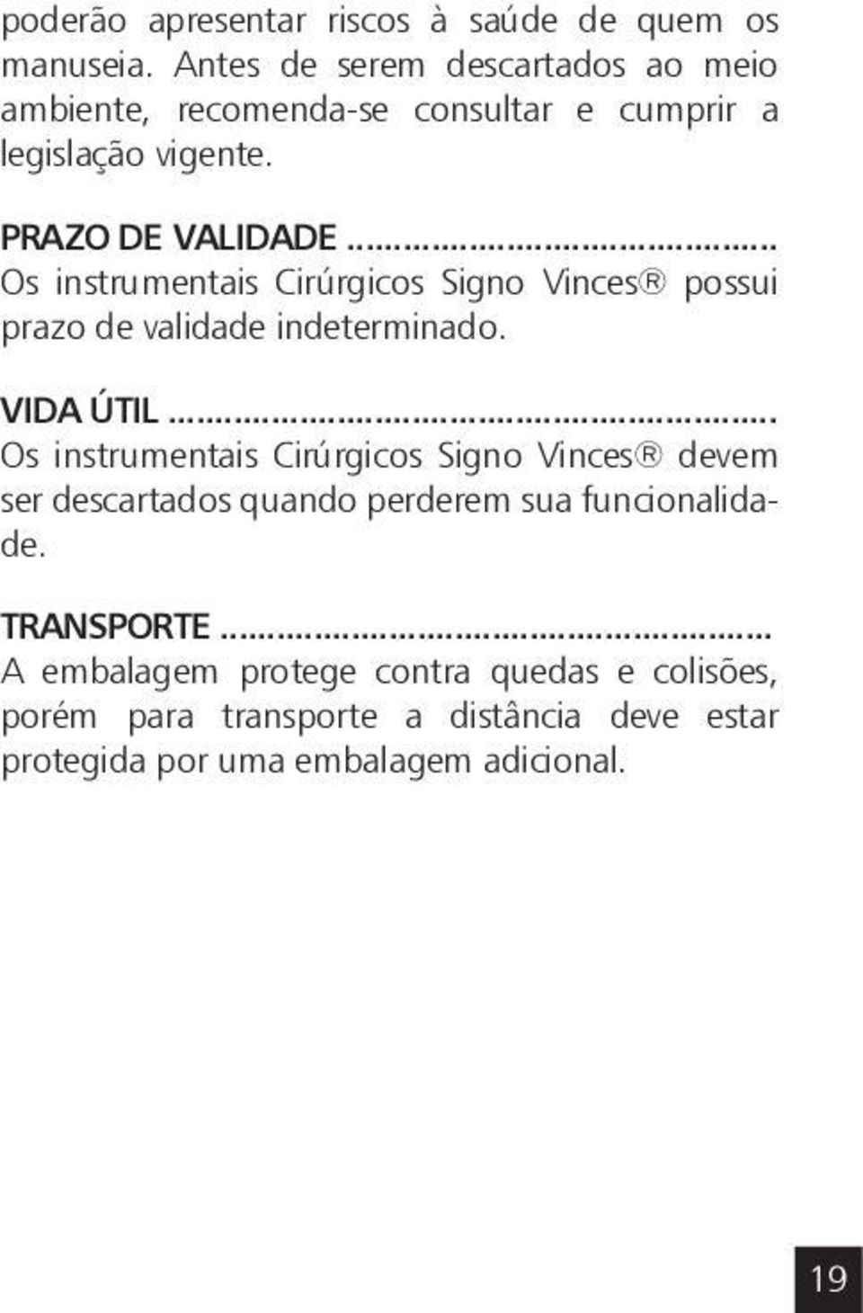 .. Os instrumentais Cirúrgicos Signo Vinces possui prazo de validade indeterminado. VIDA ÚTIL.