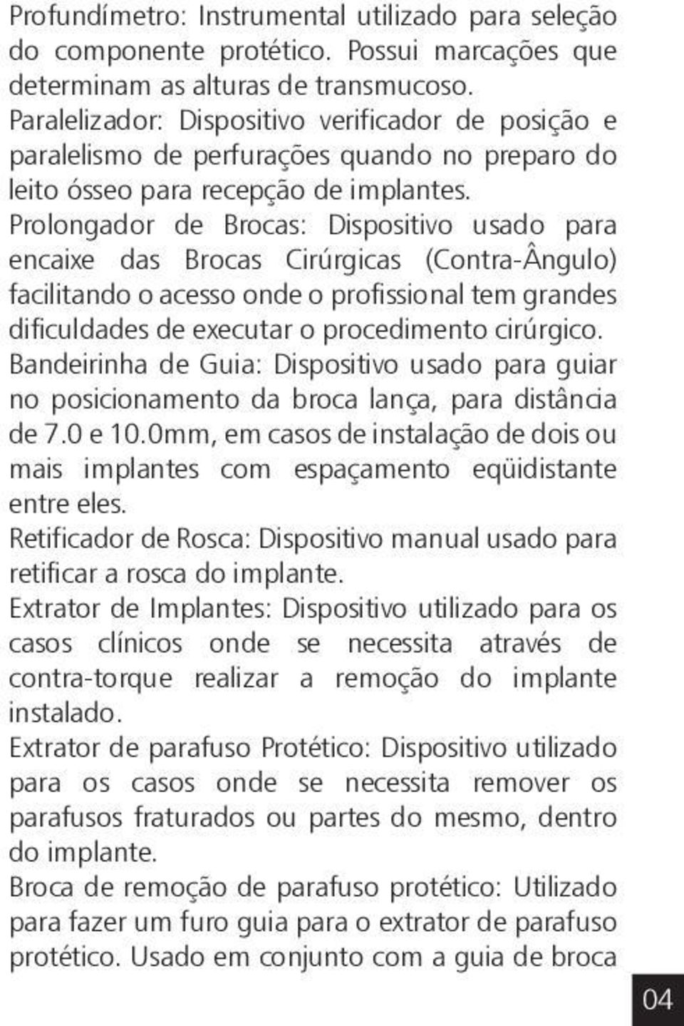 Prolongador de Brocas: Dispositivo usado para encaixe das Brocas Cirúrgicas (Contra-Ângulo) facilitando o acesso onde o profissional tem grandes dificuldades de executar o procedimento cirúrgico.