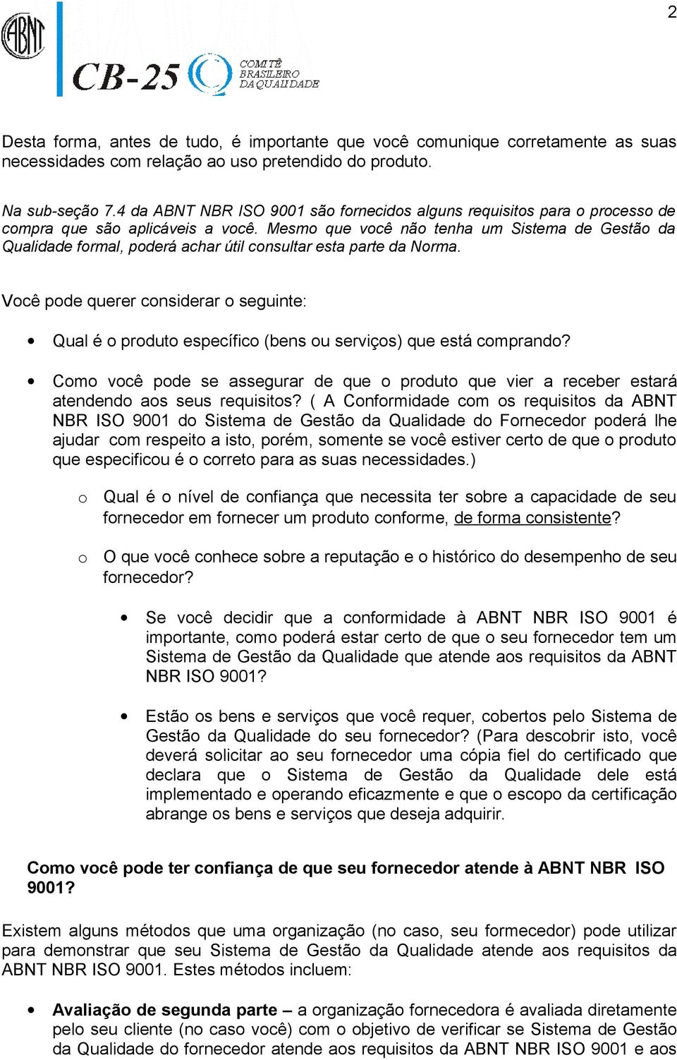 Mesmo que você não tenha um Sistema de Gestão da Qualidade formal, poderá achar útil consultar esta parte da Norma.