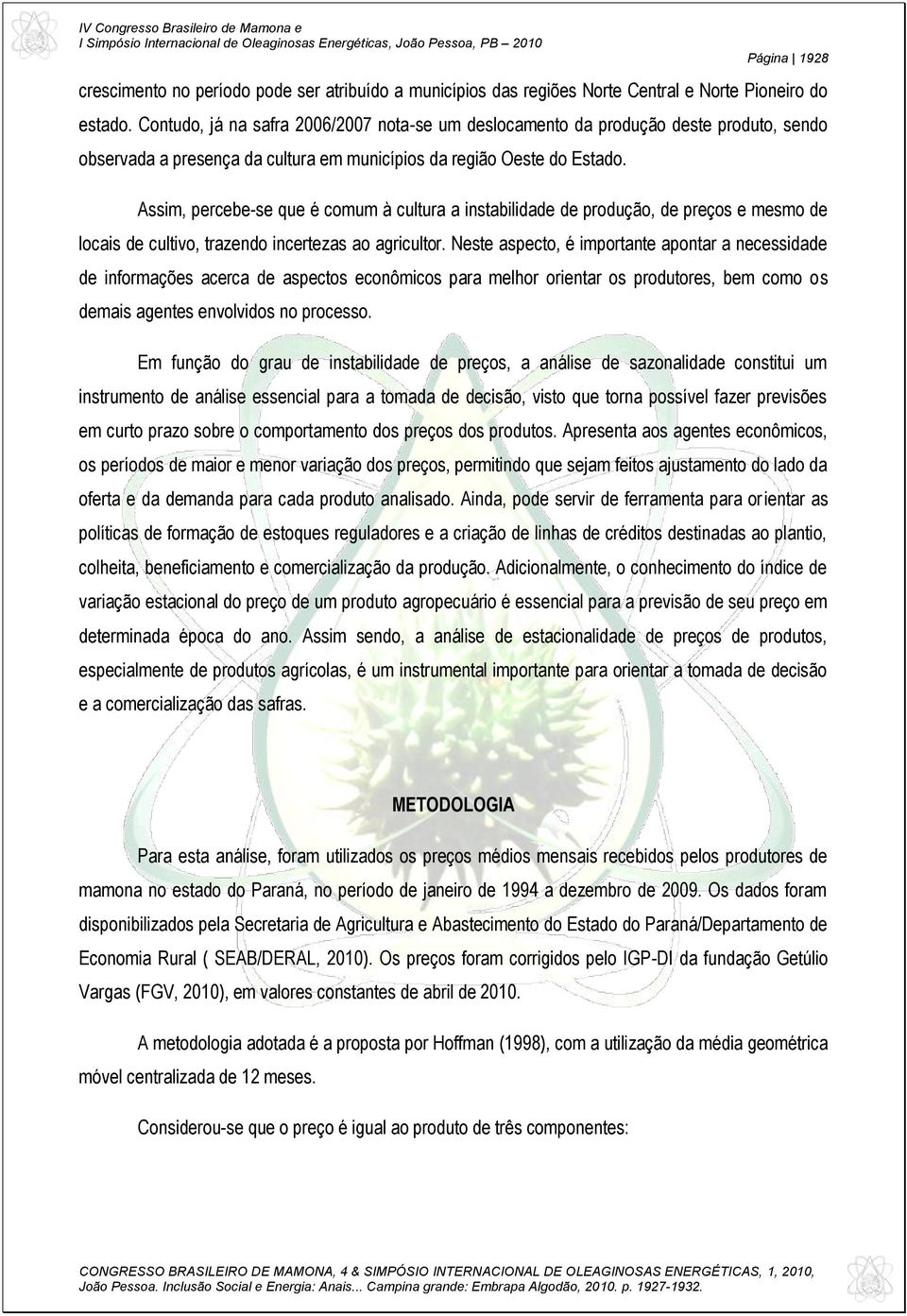 Assim, percebe-se que é comum à cultura a instabilidade de produção, de preços e mesmo de locais de cultivo, trazendo incertezas ao agricultor.