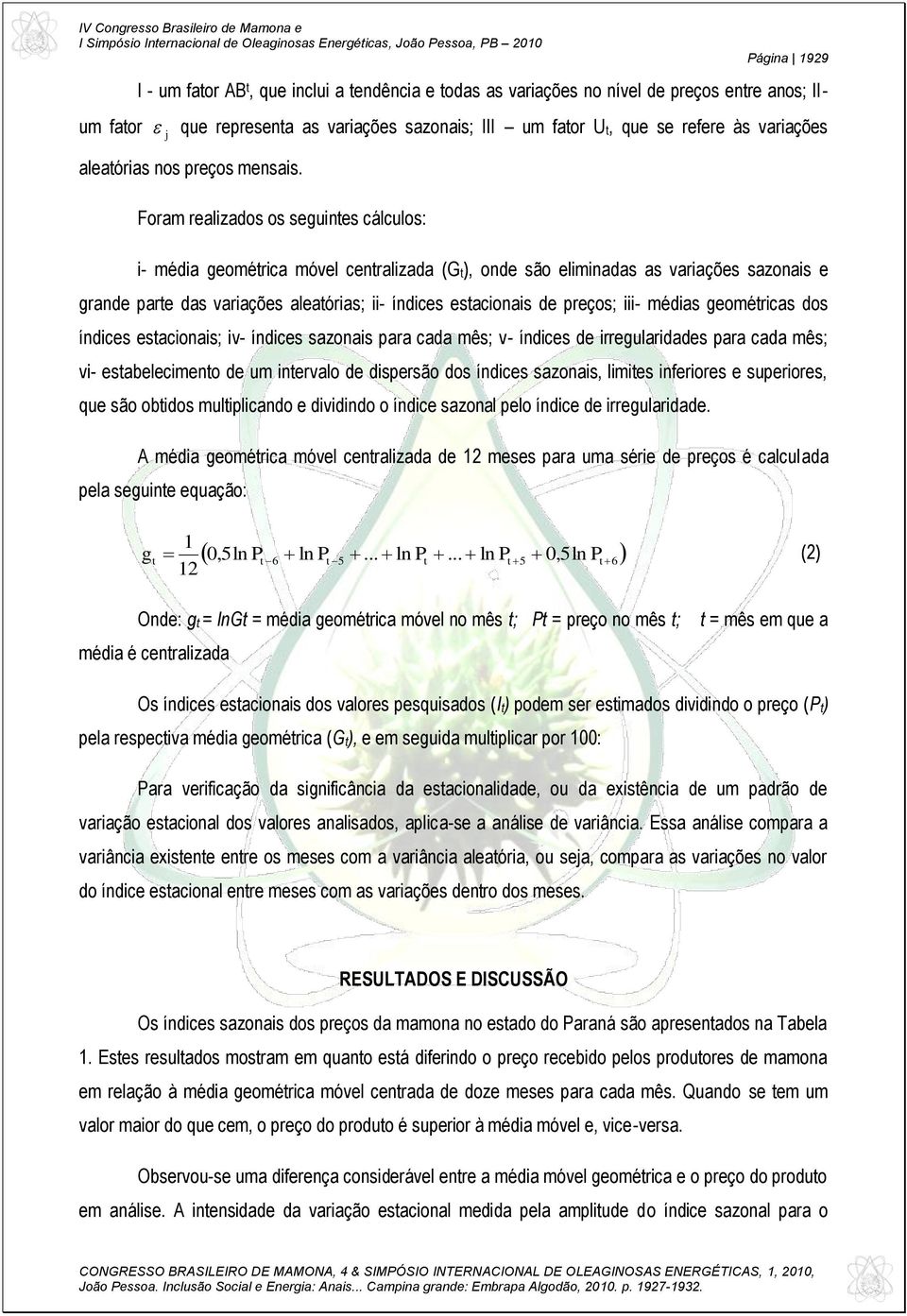 Foram realizados os seguintes cálculos: i- média geométrica móvel centralizada (Gt), onde são eliminadas as variações sazonais e grande parte das variações aleatórias; ii- índices estacionais de