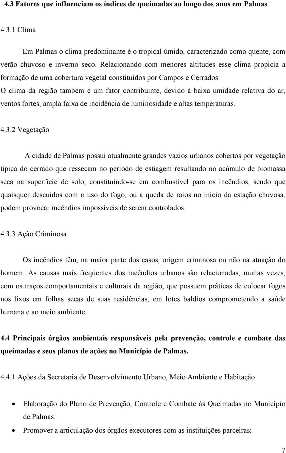 O clima da região também é um fator contribuinte, devido à baixa umidade relativa do ar, ventos fortes, ampla faixa de incidência de luminosidade e altas temperaturas. 4.3.