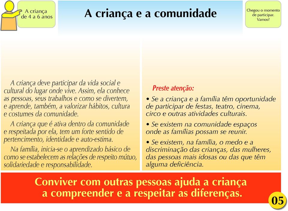 A criança que é ativa dentro da comunidade e respeitada por ela, tem um forte sentido de pertencimento, identidade e auto-estima.