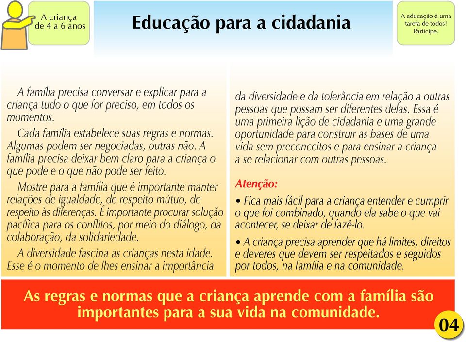 Mostre para a família que é importante manter relações de igualdade, de respeito mútuo, de respeito às diferenças.