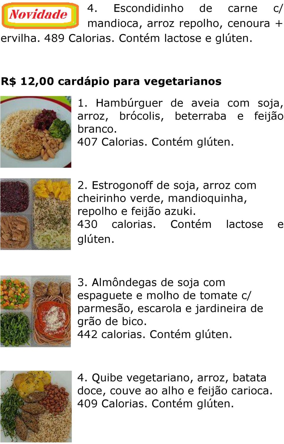 Estrogonoff de soja, arroz com cheirinho verde, mandioquinha, repolho e feijão azuki. 430 calorias. Contém lactose e 3.