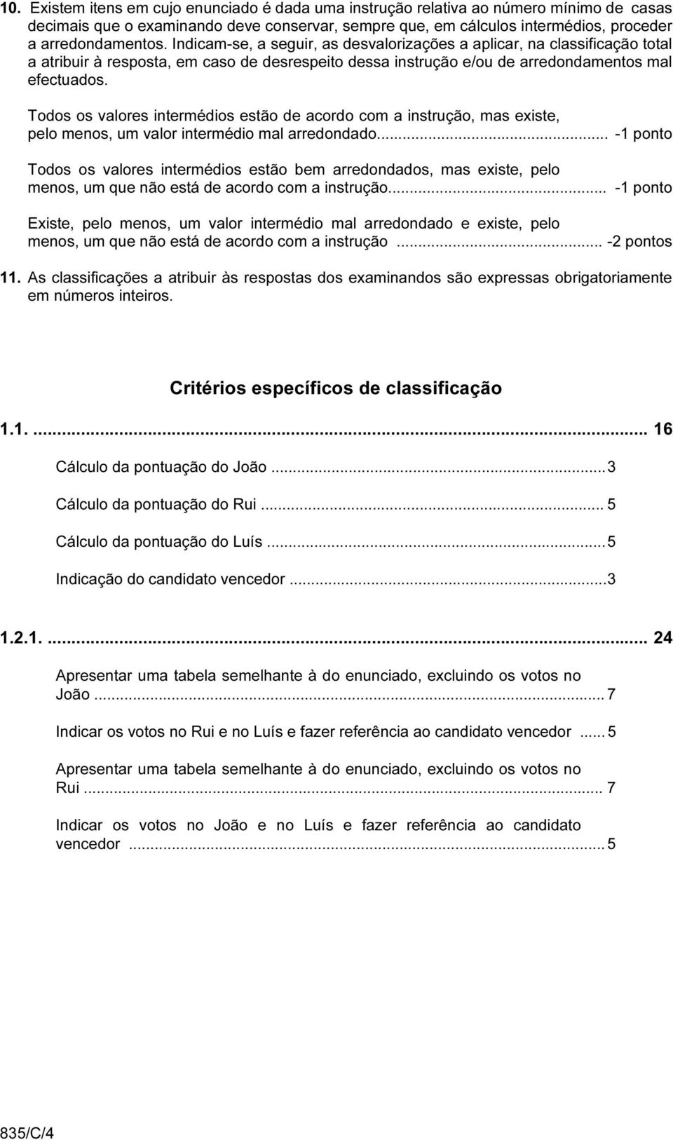 Todos os valores intermédios estão de acordo com a instrução, mas existe, pelo menos, um valor intermédio mal arredondado.