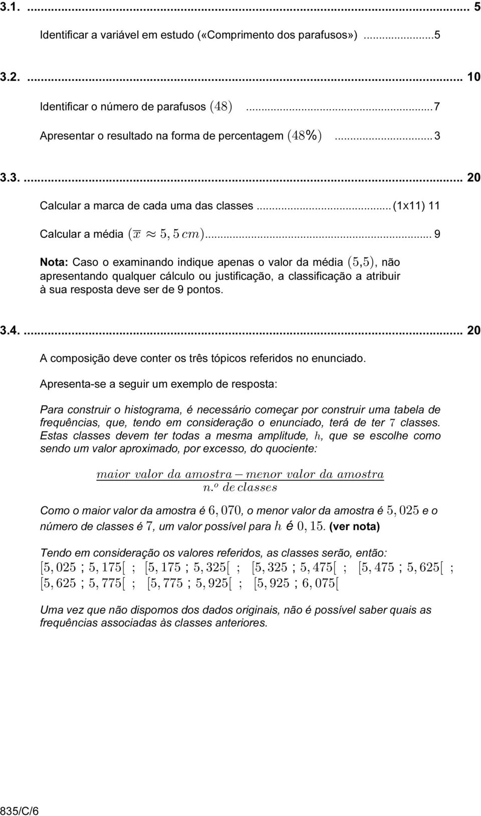 .. 9 Nota: Caso o examinando indique apenas o valor da média &&,, não apresentando qualquer cálculo ou justificação, a classificação a atribuir à sua resposta deve ser de 9 pontos. 3.4.