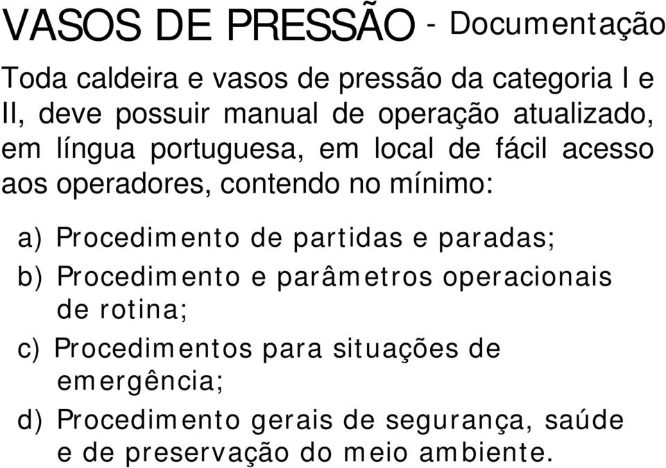 a) Procedimento de partidas e paradas; b) Procedimento e parâmetros operacionais de rotina; c)