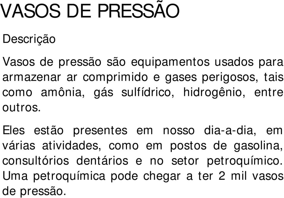 Eles estão presentes em nosso dia-a-dia, em várias atividades, como em postos de gasolina,