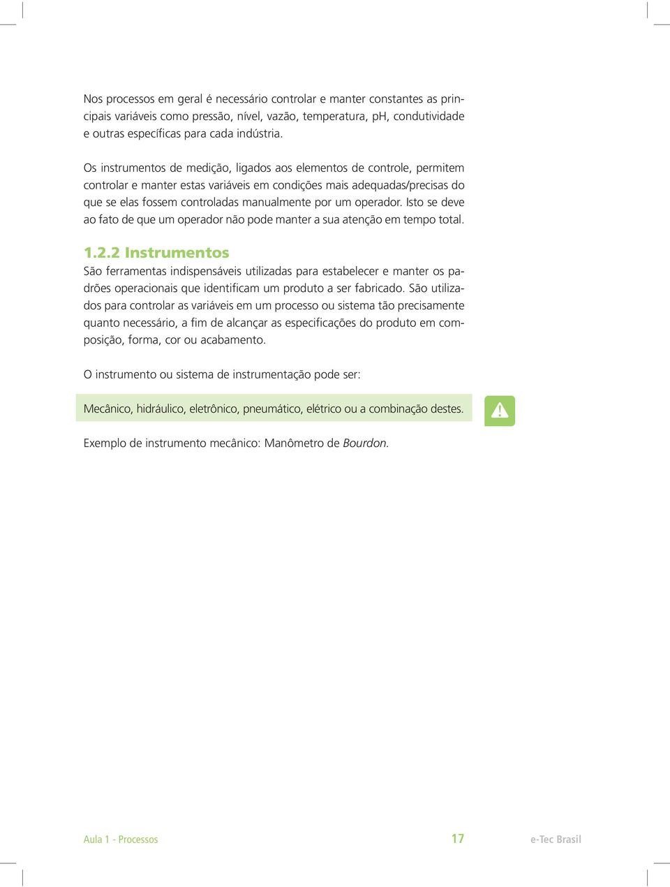 operador. Isto se deve ao fato de que um operador não pode manter a sua atenção em tempo total. 1.2.