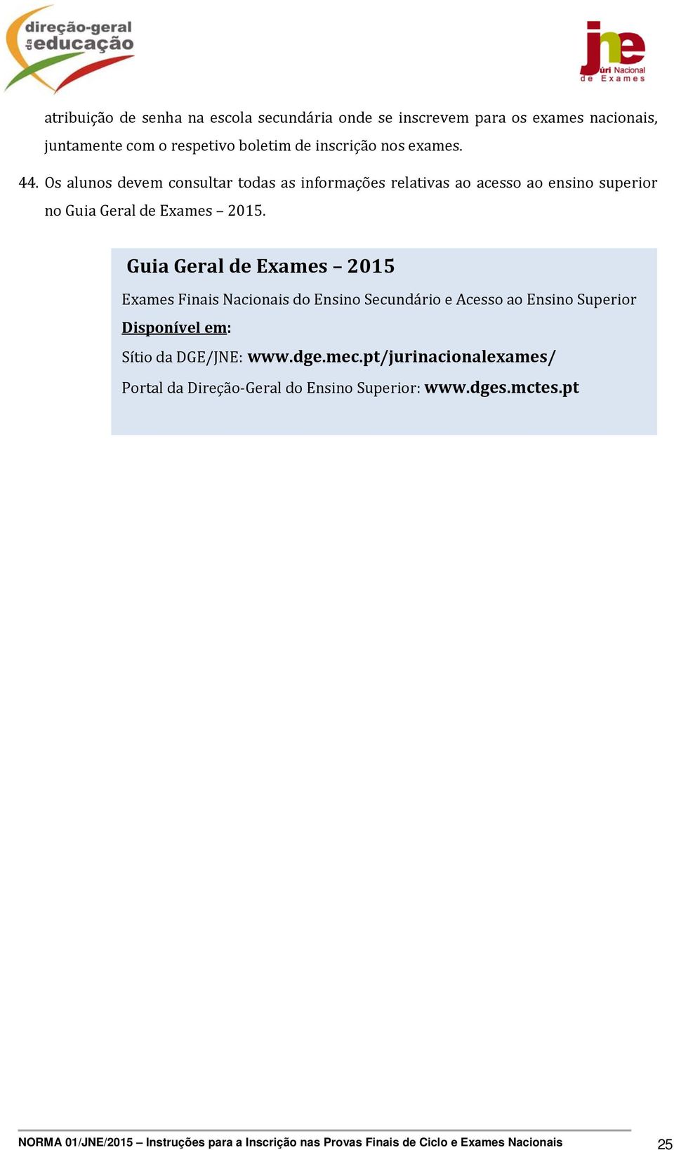 Guia Geral de Exames 2015 Exames Finais Nacionais do Ensino Secundário e Acesso ao Ensino Superior Disponível em: Sítio da DGE/JNE: www.dge.mec.