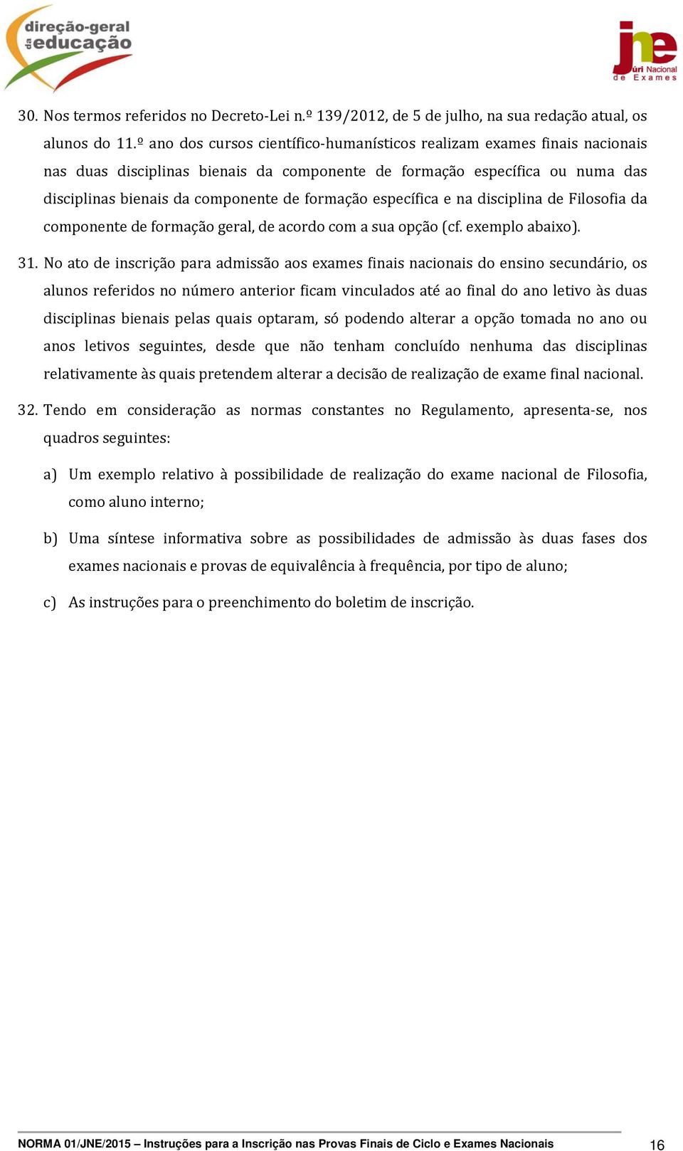 específica e na disciplina de Filosofia da componente de formação geral, de acordo com a sua opção (cf. exemplo abaixo). 31.