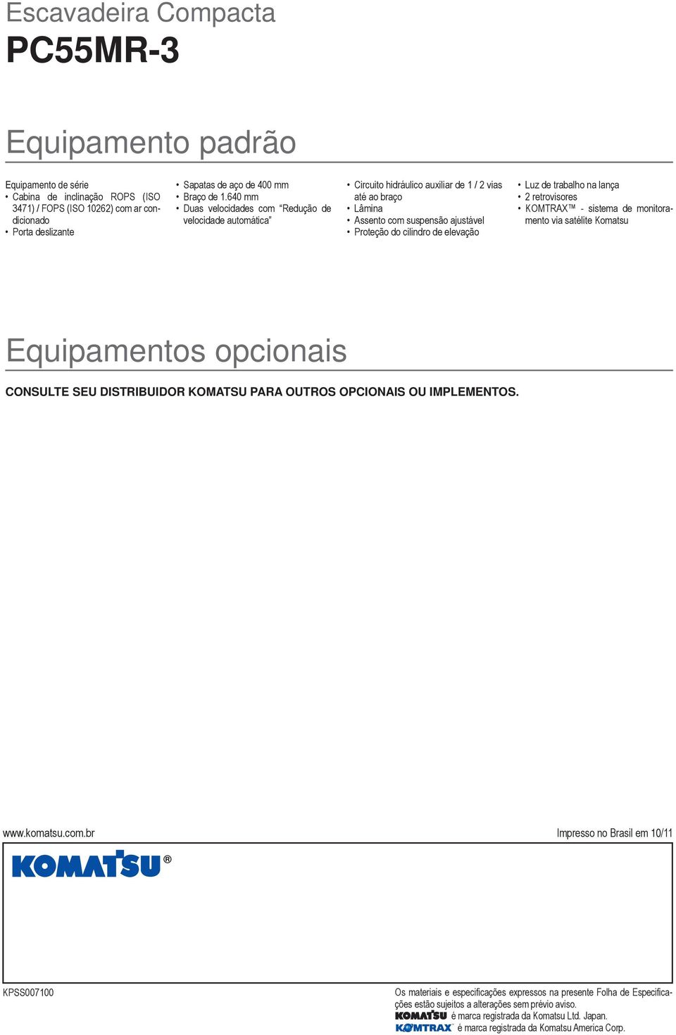 trabalho na lança 2 retrovisores KOMTRAX - sistema de monitoramento via satélite Komatsu Equipamentos opcionais CONSULTE SEU DISTRIBUIDOR KOMATSU PARA OUTROS OPCIONAIS OU IMPLEMENTOS. www.komatsu.com.