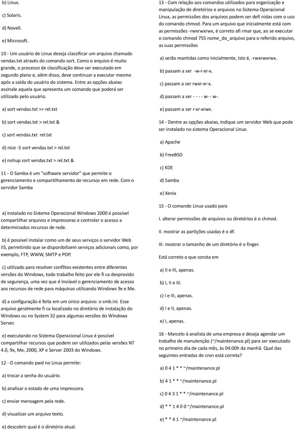 Entre as opções abaixo assinale aquela que apresenta um comando que poderá ser utilizado pelo usuário. a) sort vendas.txt >> rel.txt b) sort vendas.txt > rel.txt & c) sort vendas.txt rel.