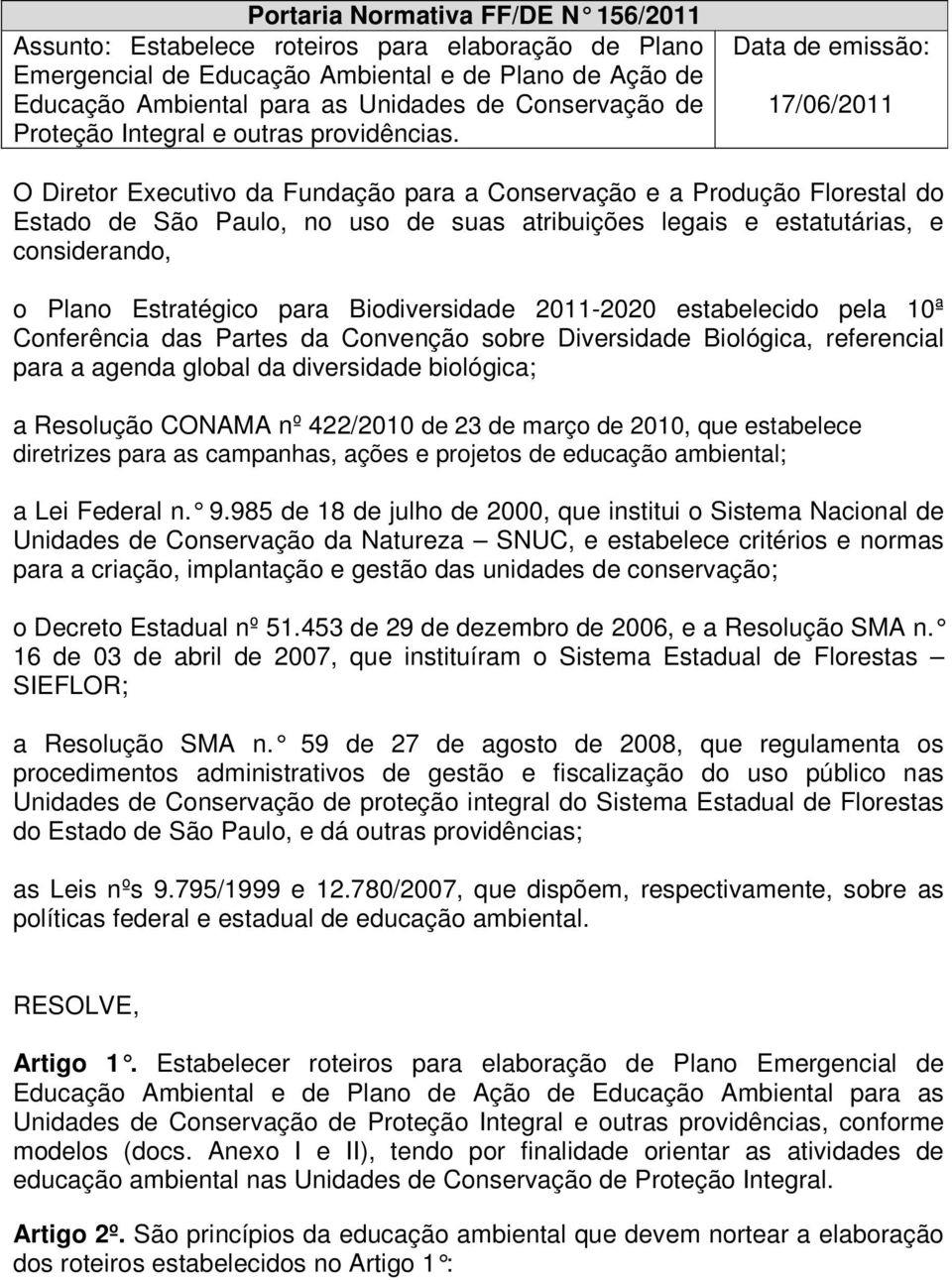 Data de emissão: 17/06/2011 O Diretor Executivo da Fundação para a Conservação e a Produção Florestal do Estado de São Paulo, no uso de suas atribuições legais e estatutárias, e considerando, o Plano