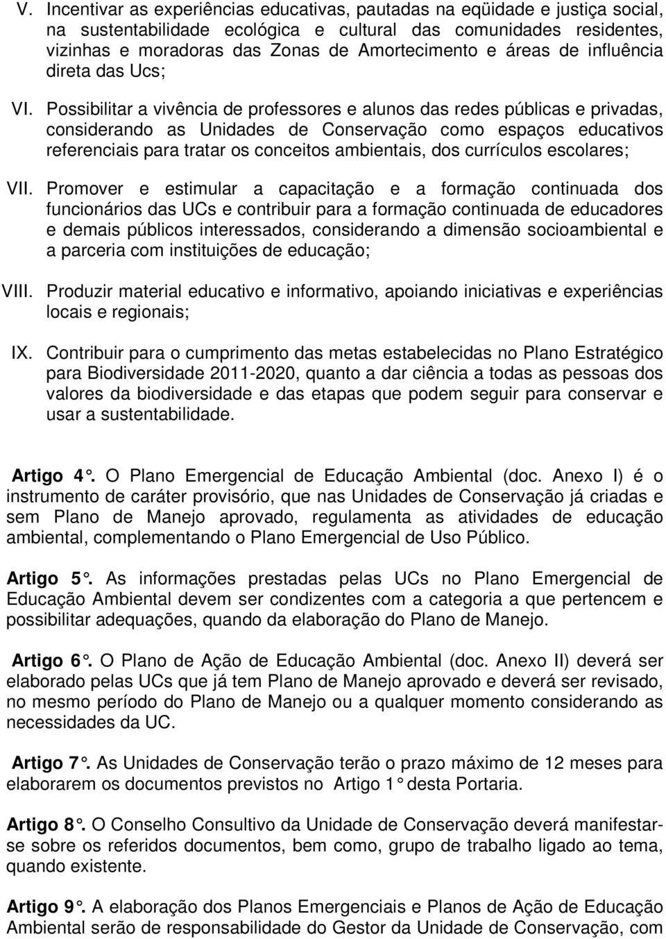 Possibilitar a vivência de professores e alunos das redes públicas e privadas, considerando as Unidades de Conservação como espaços educativos referenciais para tratar os conceitos ambientais, dos