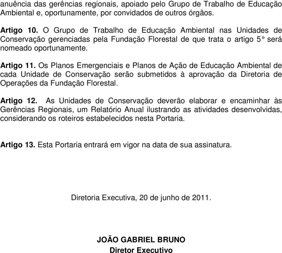 Os Planos Emergenciais e Planos de Ação de Educação Ambiental de cada Unidade de Conservação serão submetidos à aprovação da Diretoria de Operações da Fundação Florestal. Artigo 12.