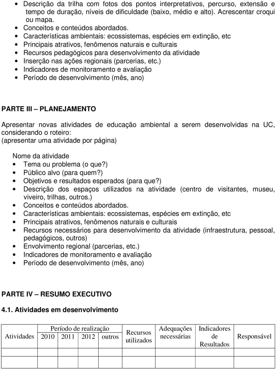 Características ambientais: ecossistemas, espécies em extinção, etc Principais atrativos, fenômenos naturais e culturais Recursos pedagógicos para desenvolvimento da atividade Inserção nas ações