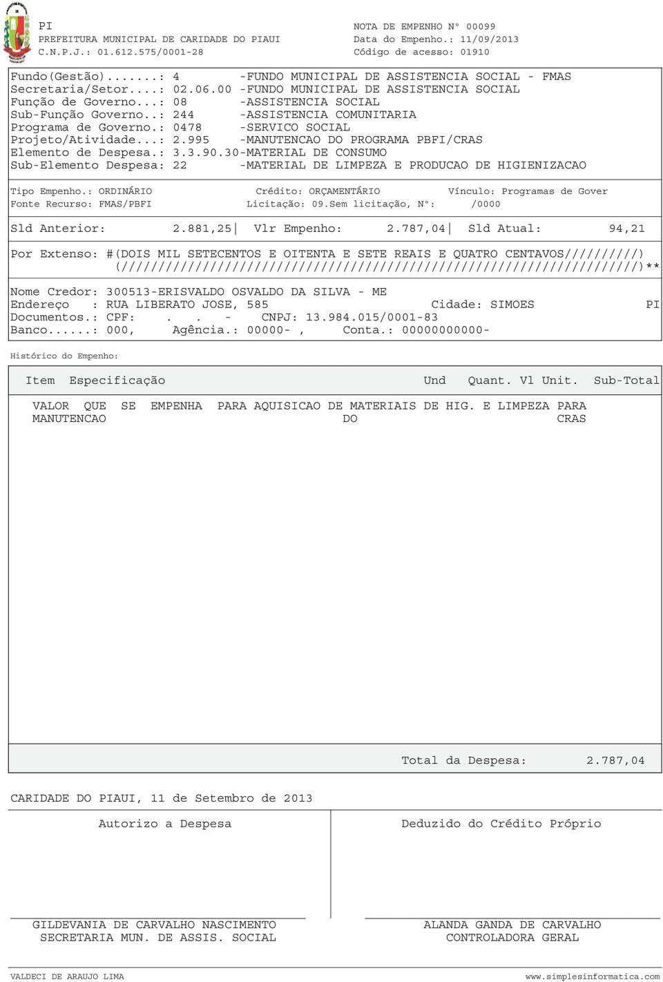 30-MATERIAL DE CONSUMO Sub-Elemento Despesa: 22 -MATERIAL DE LIMPEZA E PRODUCAO DE HIGIENIZACAO Fonte Recurso: FMAS/PBFI Licitação: 09.Sem licitação, Nº: /0000 Sld Anterior: 2.881,25 Vlr Empenho: 2.