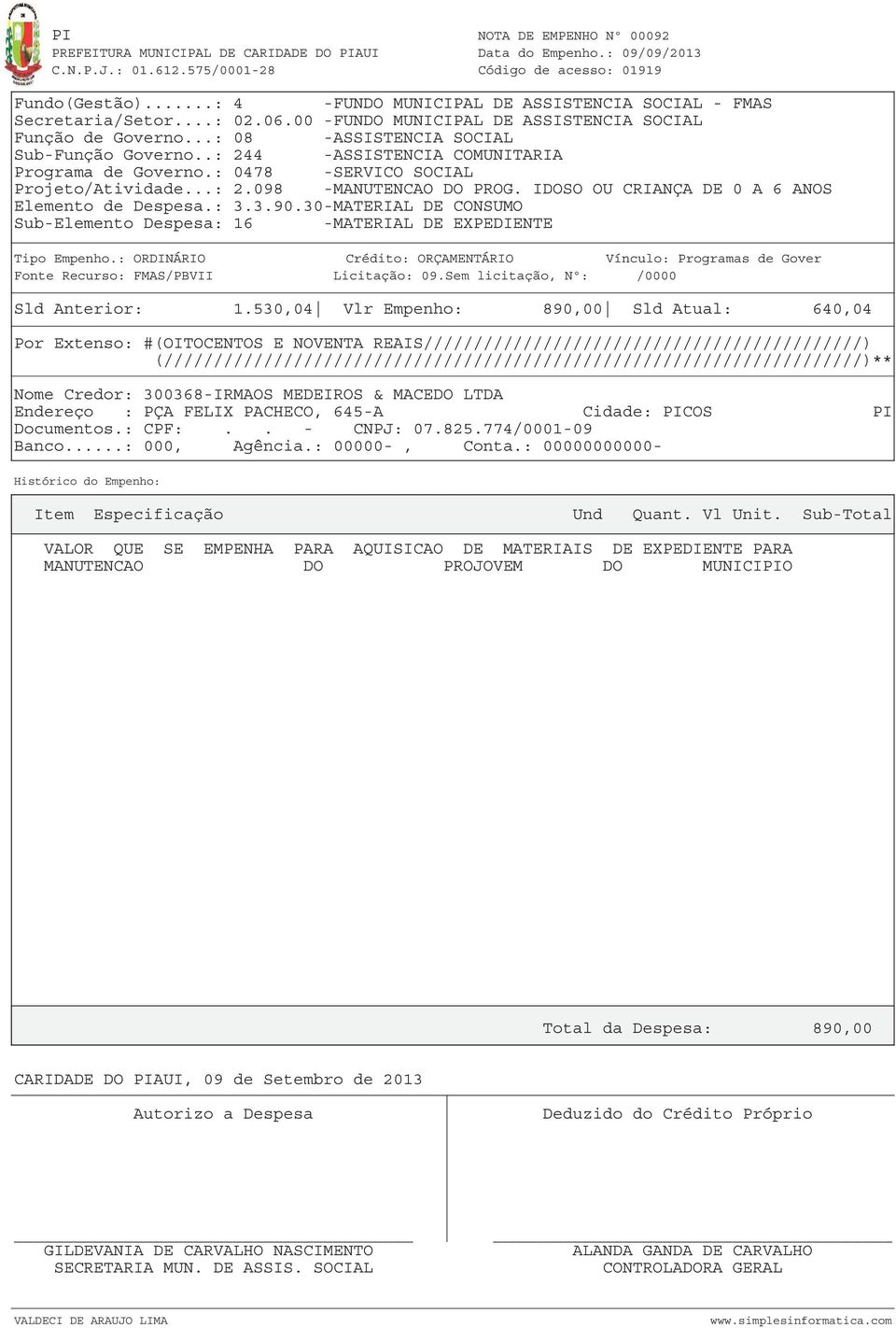 30-MATERIAL DE CONSUMO Sub-Elemento Despesa: 16 -MATERIAL DE EXPEDIENTE Fonte Recurso: FMAS/PBVII Licitação: 09.Sem licitação, Nº: /0000 Sld Anterior: 1.