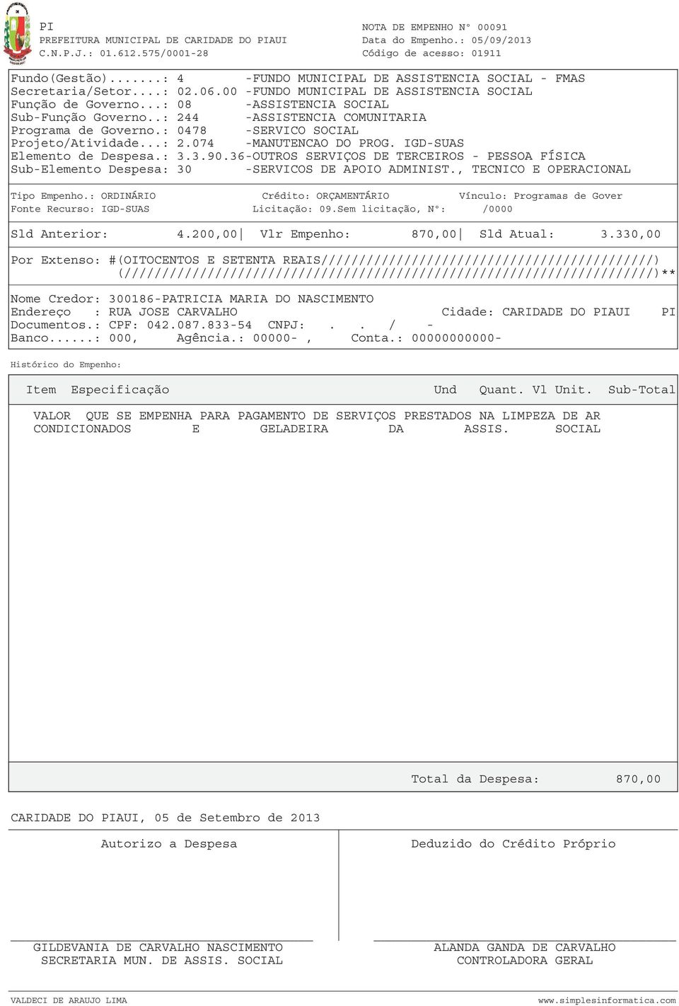 36-OUTROS SERVIÇOS DE TERCEIROS - PESSOA FÍSICA Sub-Elemento Despesa: 30 -SERVICOS DE APOIO ADMINIST., TECNICO E OPERACIONAL Fonte Recurso: IGD-SUAS Licitação: 09.