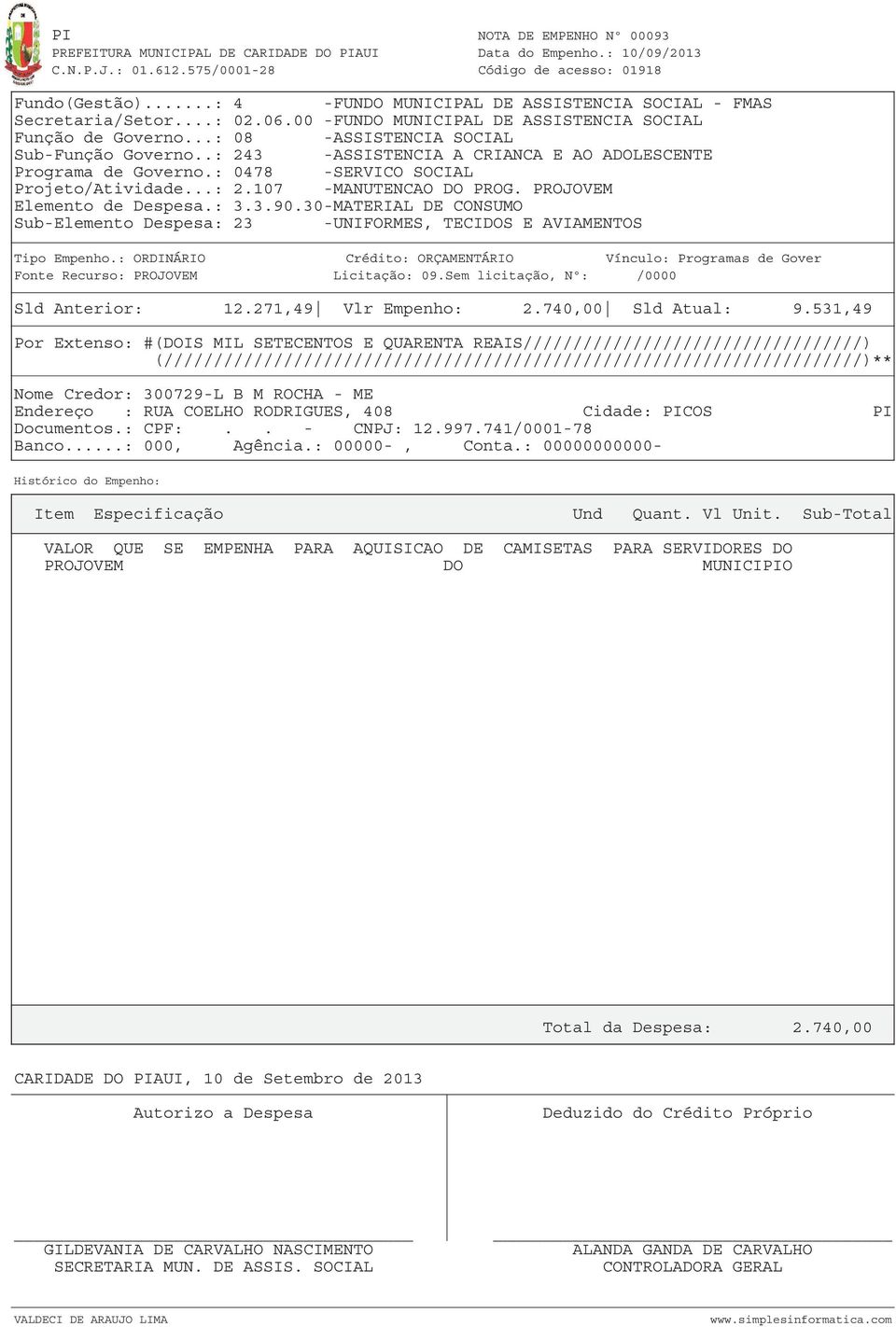 30-MATERIAL DE CONSUMO Sub-Elemento Despesa: 23 -UNIFORMES, TECIDOS E AVIAMENTOS Fonte Recurso: PROJOVEM Licitação: 09.Sem licitação, Nº: /0000 Sld Anterior: 12.271,49 Vlr Empenho: 2.