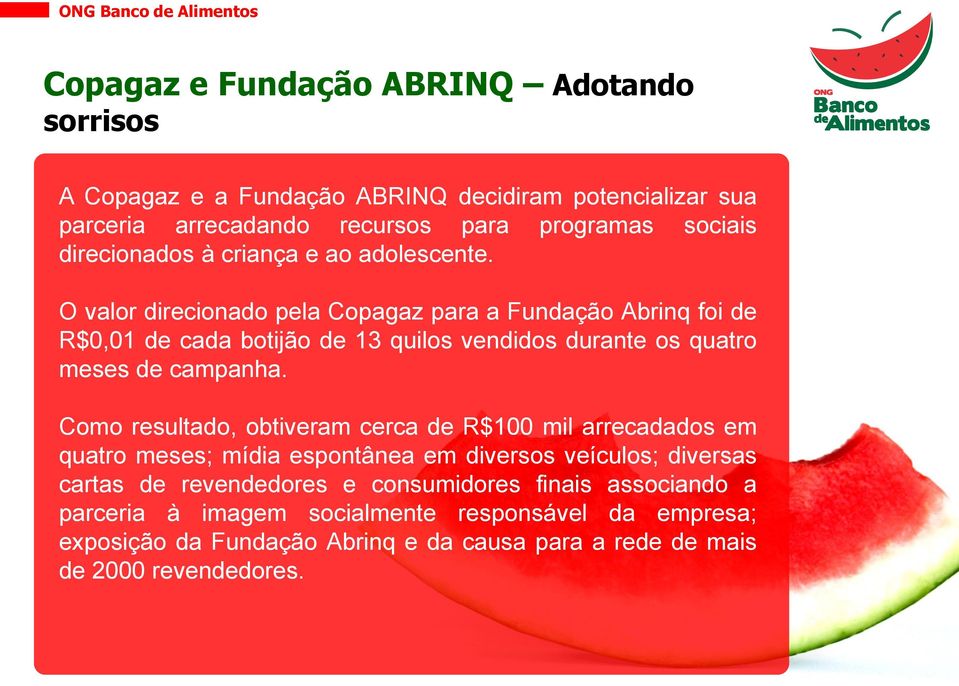 O valor direcionado pela Copagaz para a Fundação Abrinq foi de R$0,01 de cada botijão de 13 quilos vendidos durante os quatro meses de campanha.