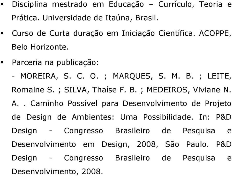 ; SILVA, Thaíse F. B. ; MEDEIROS, Viviane N. A.. Caminho Possível para Desenvolvimento de Projeto de Design de Ambientes: Uma Possibilidade.