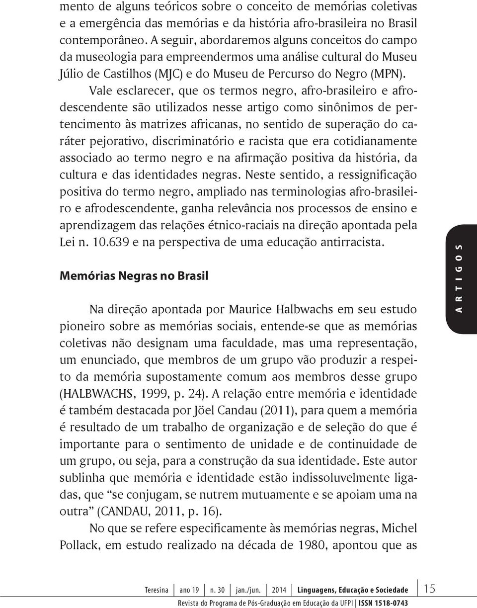 Vale esclarecer, que os termos negro, afro-brasileiro e afrodescendente são utilizados nesse artigo como sinônimos de pertencimento às matrizes africanas, no sentido de superação do caráter