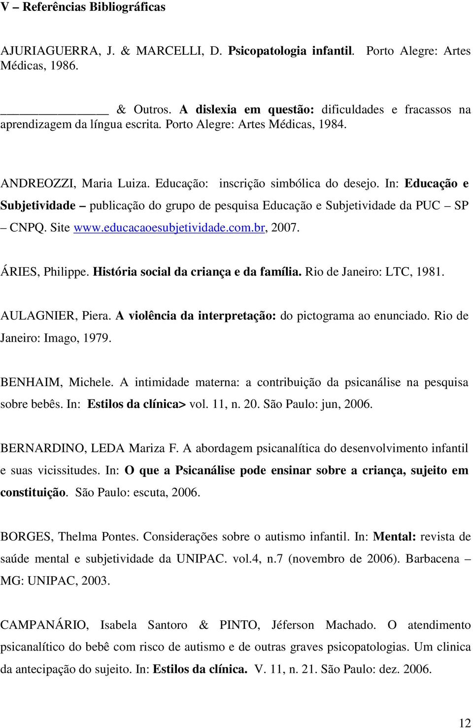 In: Educação e Subjetividade publicação do grupo de pesquisa Educação e Subjetividade da PUC SP CNPQ. Site www.educacaoesubjetividade.com.br, 2007. ÁRIES, Philippe.