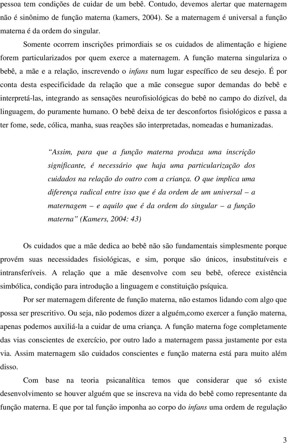 A função materna singulariza o bebê, a mãe e a relação, inscrevendo o infans num lugar específico de seu desejo.