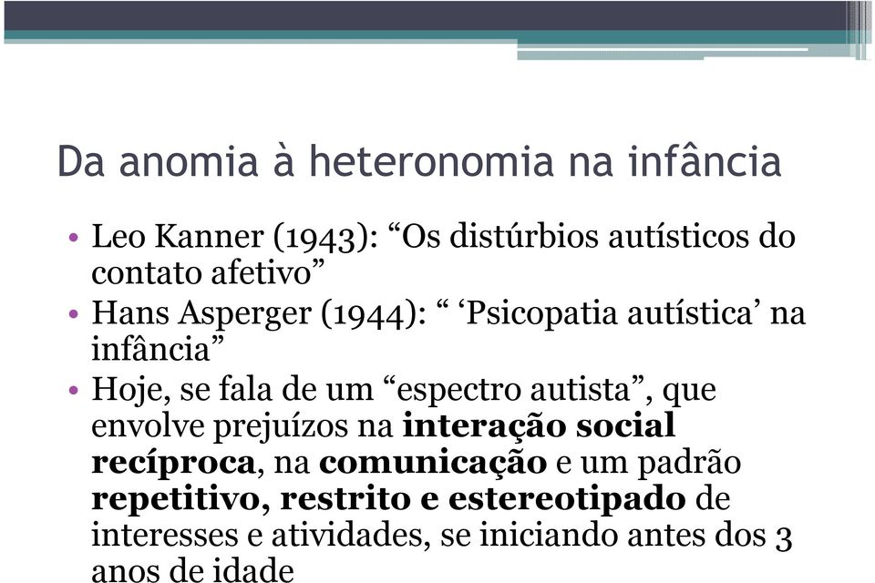 prejuízos na interação social recíproca, na comunicação e um padrão repetitivo,