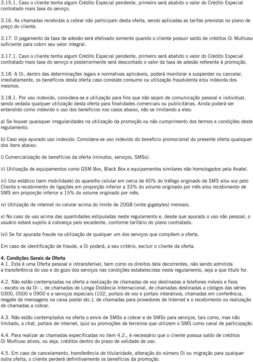 O pagamento da taxa de adesão será efetivado somente quando o cliente possuir saldo de créditos Oi Multiuso suficiente para cobrir seu valor integral. 3.17