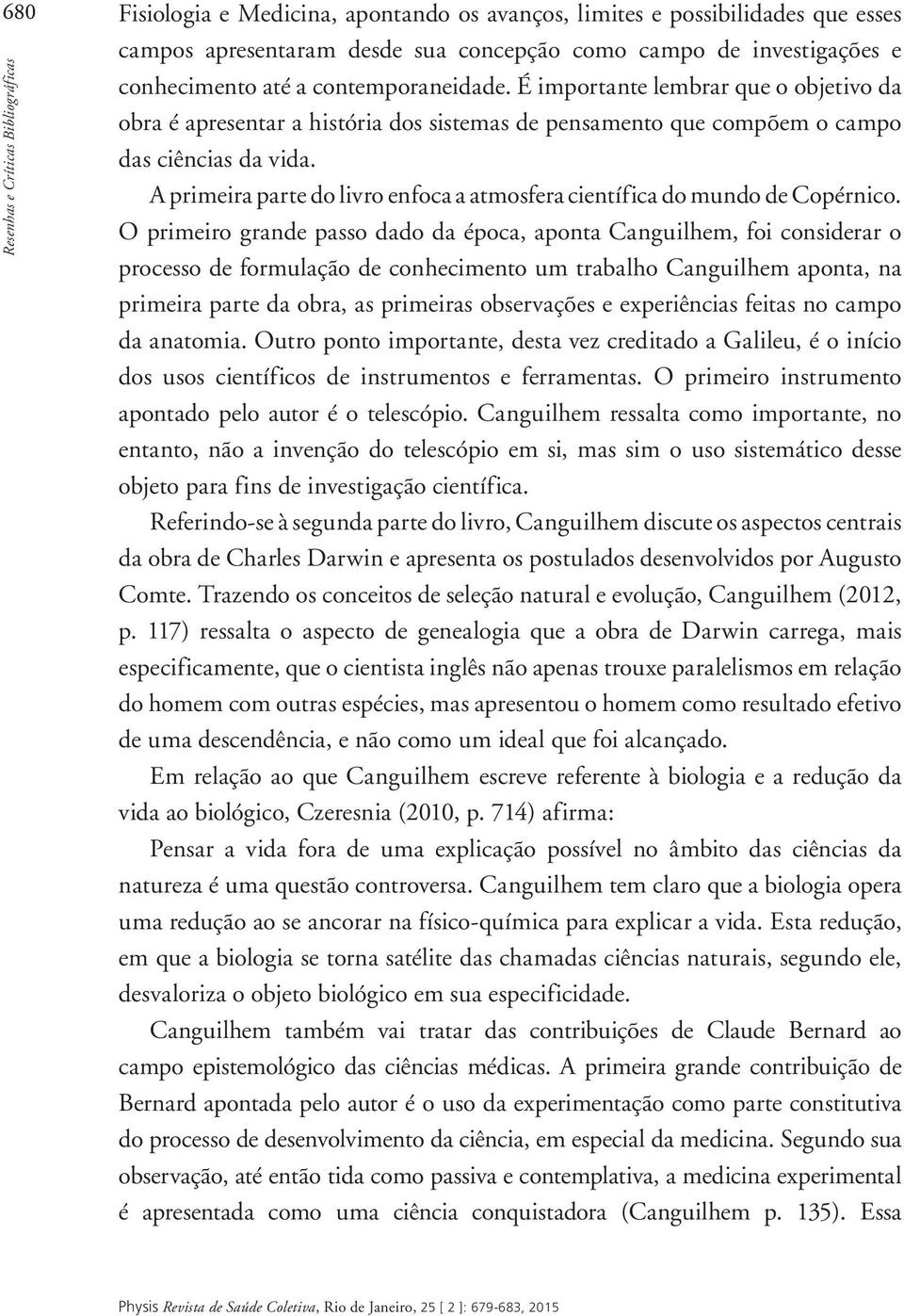 A primeira parte do livro enfoca a atmosfera científica do mundo de Copérnico.