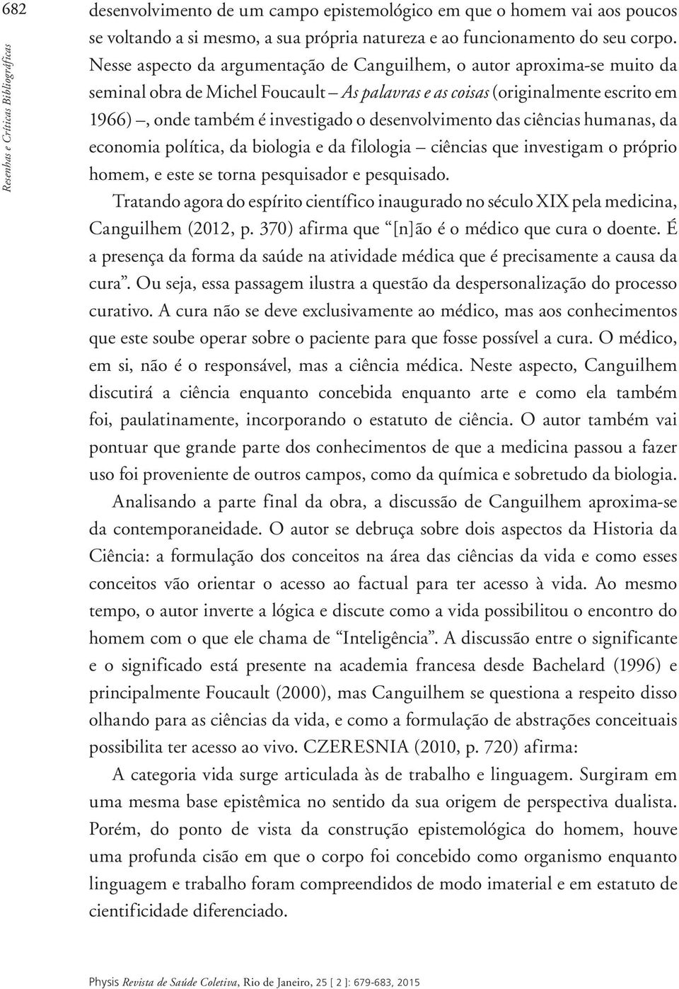 desenvolvimento das ciências humanas, da economia política, da biologia e da filologia ciências que investigam o próprio homem, e este se torna pesquisador e pesquisado.