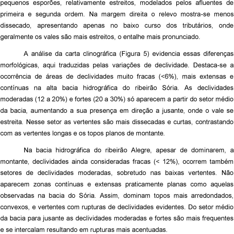 A análise da carta clinográfica (Figura 5) evidencia essas diferenças morfológicas, aqui traduzidas pelas variações de declividade.