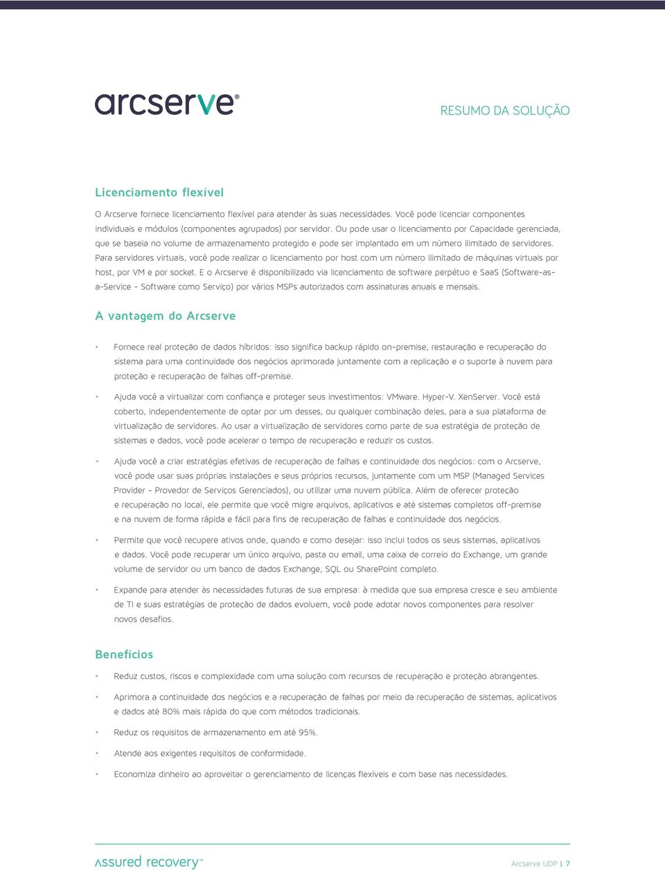 Para servidores virtuais, você pode realizar o licenciamento por host com um número ilimitado de máquinas virtuais por host, por VM e por socket.