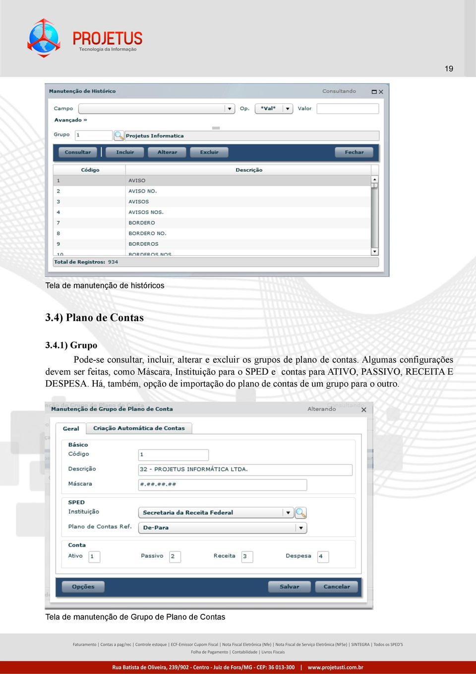 1) Grupo Pode-se consultar, incluir, alterar e excluir os grupos de plano de contas.