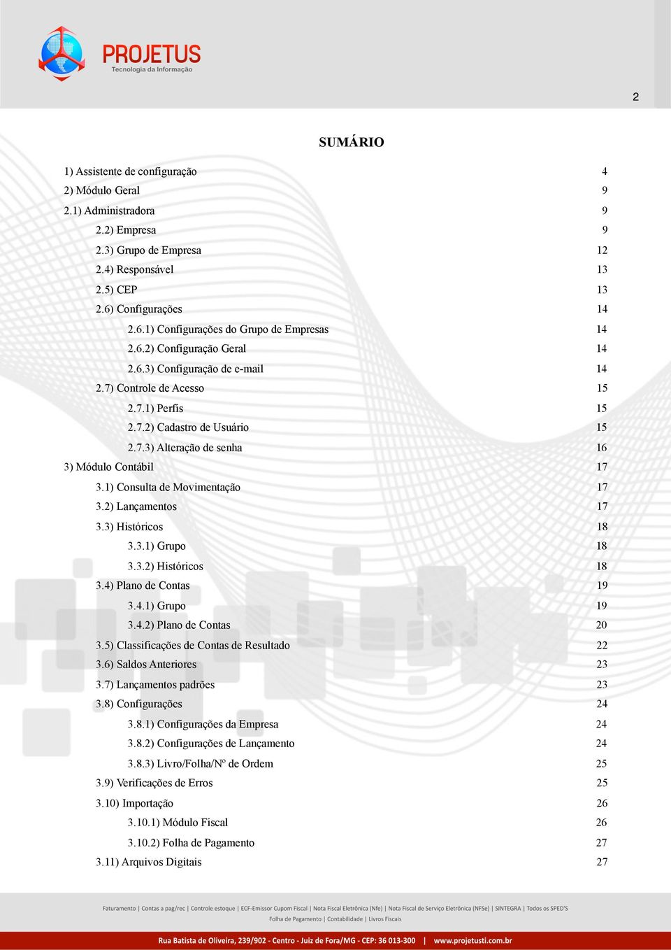 7.3) Alteração de senha 16 3) Módulo Contábil 17 3.1) Consulta de Movimentação 17 3.2) Lançamentos 17 3.3) Históricos 18 3.3.1) Grupo 18 3.3.2) Históricos 18 3.4) Plano de Contas 19 3.4.1) Grupo 19 3.