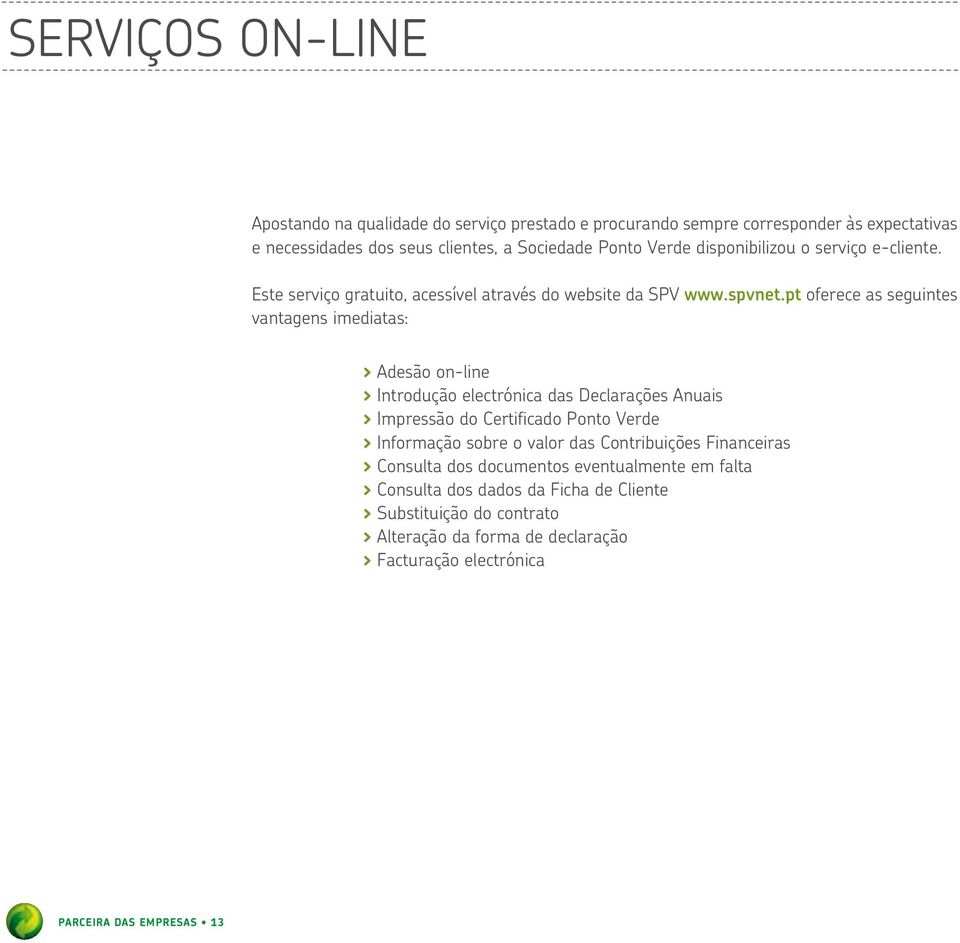 pt oferece as seguintes vantagens imediatas: > Adesão online > Introdução electrónica das Declarações Anuais > Impressão do Certificado Ponto Verde > Informação sobre o