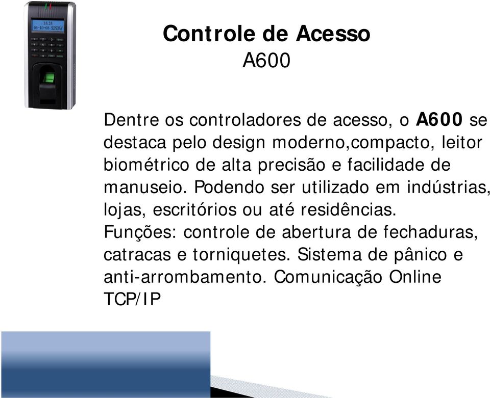 Podendo ser utilizado em indústrias, lojas, escritórios ou até residências.