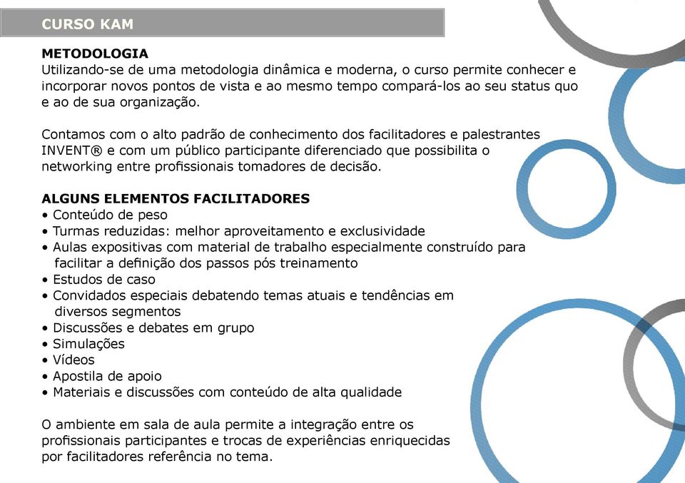 Alguns elementos facilitadores Conteúdo de peso Turmas reduzidas: melhor aproveitamento e exclusividade Aulas expositivas com material de trabalho especialmente construído para facilitar a definição