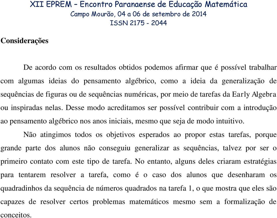 Desse modo acreditamos ser possível contribuir com a introdução ao pensamento algébrico nos anos iniciais, mesmo que seja de modo intuitivo.