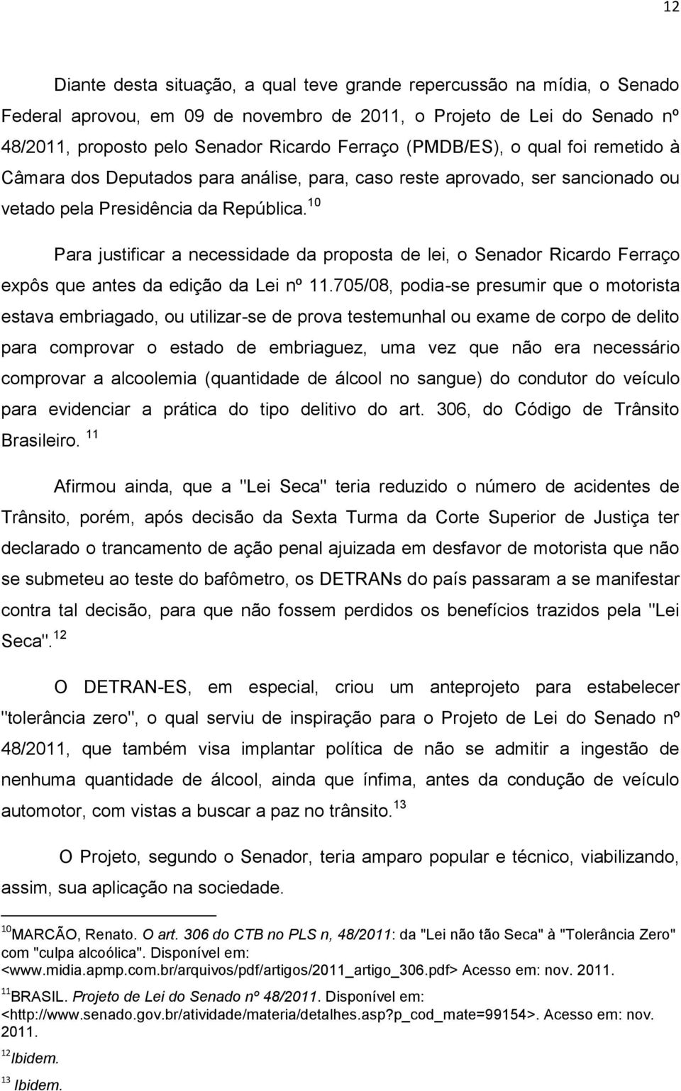 10 Para justificar a necessidade da proposta de lei, o Senador Ricardo Ferraço expôs que antes da edição da Lei nº 11.