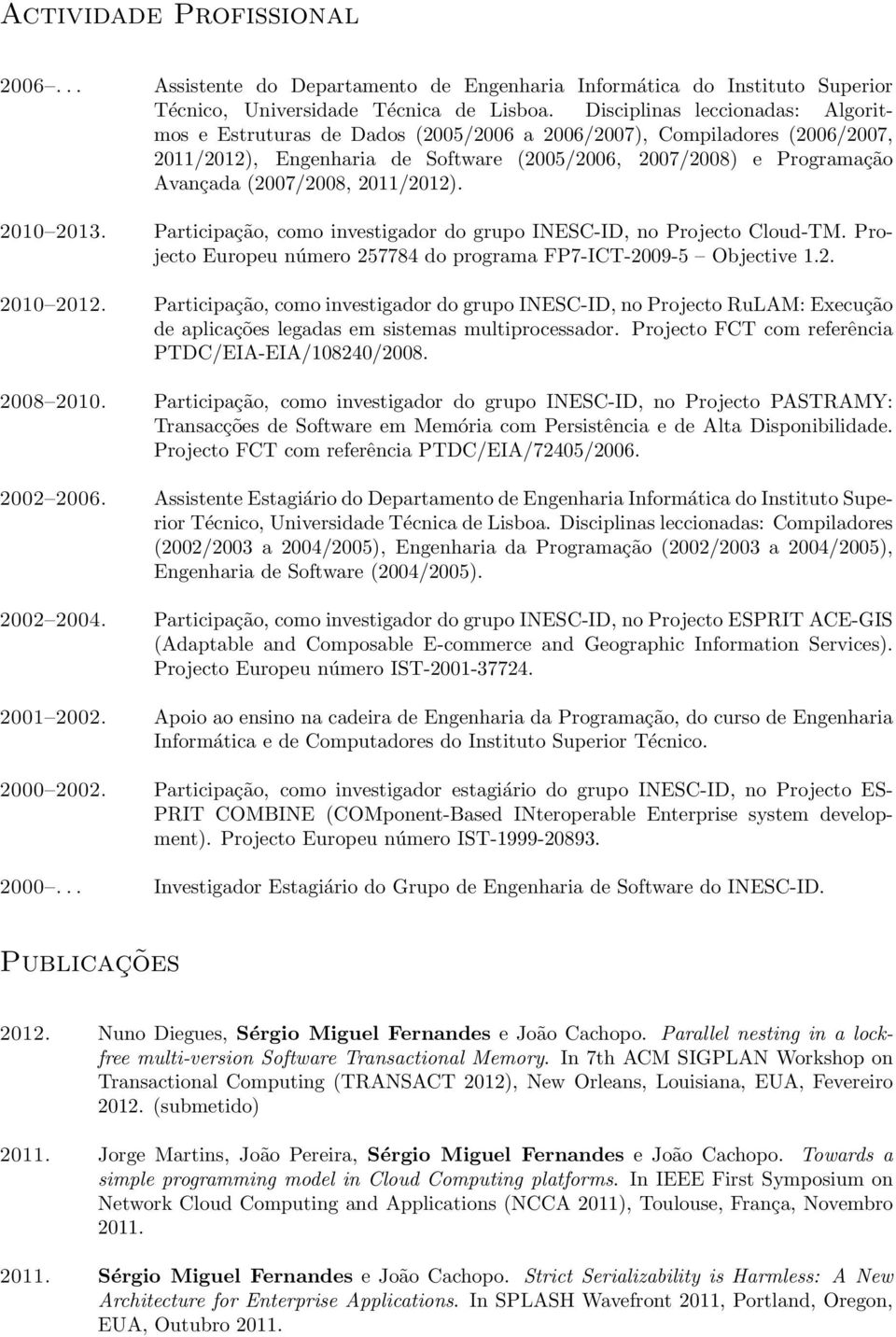 (2007/2008, 2011/2012). 2010 2013. Participação, como investigador do grupo INESC-ID, no Projecto Cloud-TM. Projecto Europeu número 257784 do programa FP7-ICT-2009-5 Objective 1.2. 2010 2012.