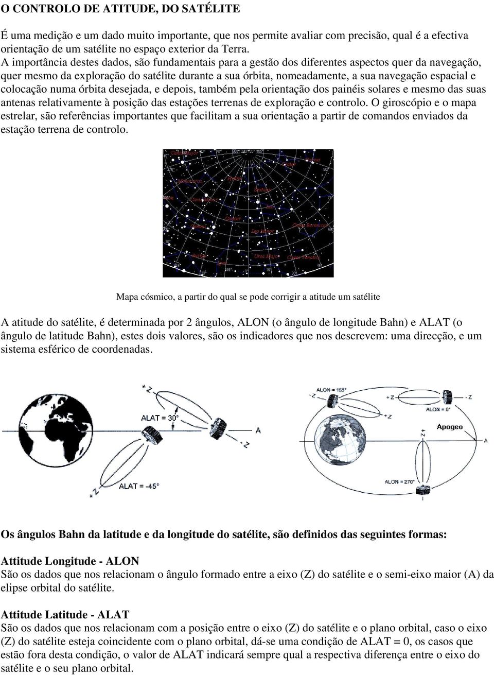 e colocação numa órbita desejada, e depois, também pela orientação dos painéis solares e mesmo das suas antenas relativamente à posição das estações terrenas de exploração e controlo.