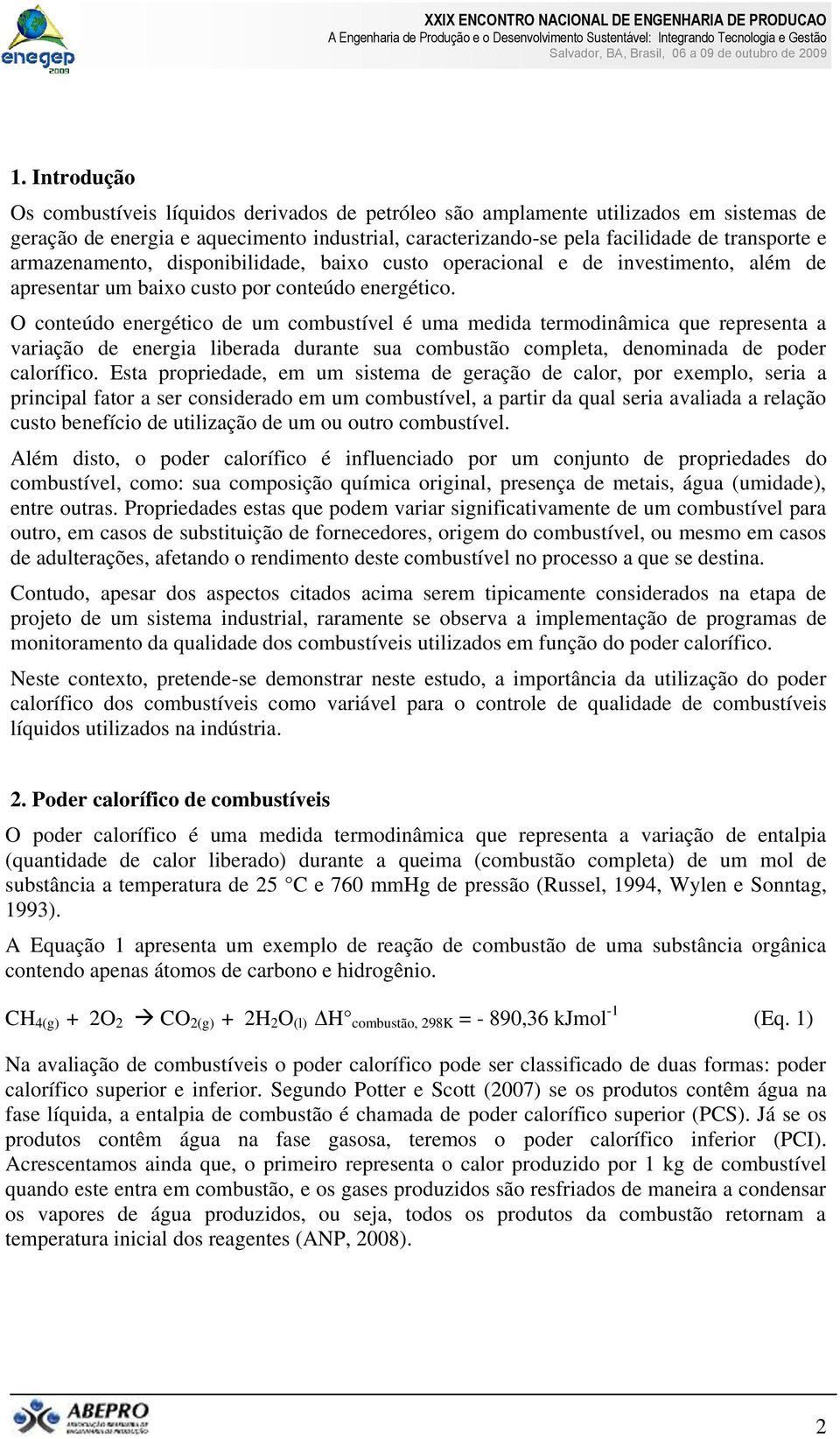 O conteúdo energético de um combustível é uma medida termodinâmica que representa a variação de energia liberada durante sua combustão completa, denominada de poder calorífico.